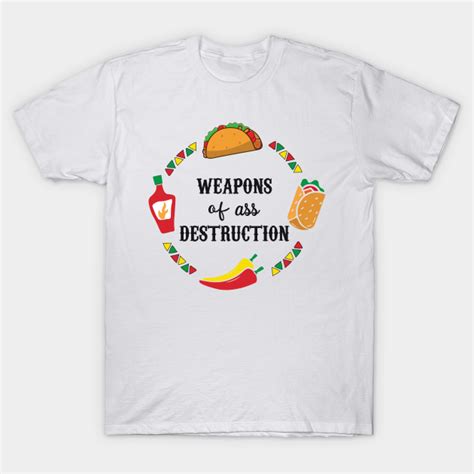 Funny Hot Mexican Food Weapons Of Ass Destruction Food T Shirt