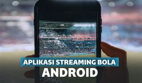 Aplikasi Streaming Bola Di Android Terbaik Dan Populer Teknologi Terbaru