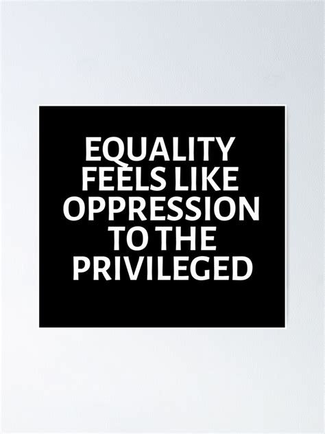 Equality Feels Like Oppression Poster By Gossiprag Redbubble