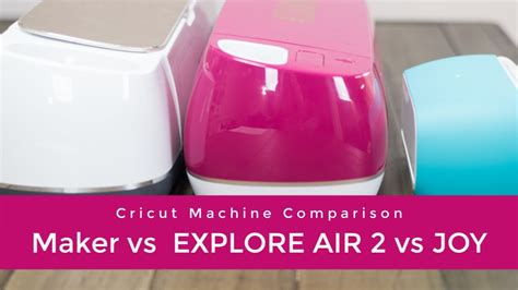 Cricut Joy Vs Explore Air 2 Vs Maker Which Machine Is Right For YOU