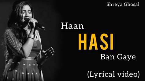 Haan Hasi Ban Gaye Lyrics Videofemale Versionshreya Ghosalhumari