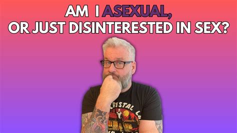Asexuality 101 Am I Asexual Or Just Disinterested In Sex Youtube