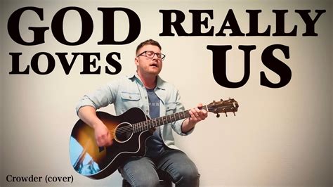 GOD REALLY LOVES US Crowder Cover YouTube