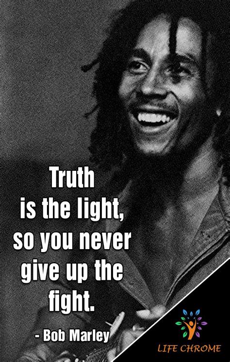 No matter how tough it may get, never give up on yourself or you will look back and regret it. "Truth is the light, so you never give up the fight ...