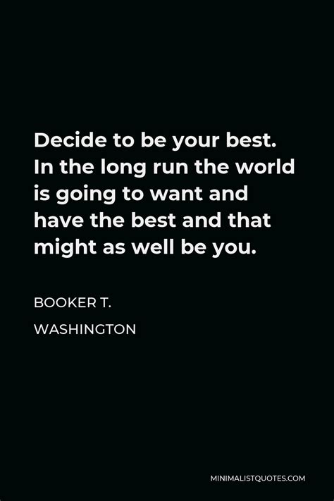 Booker T Washington Quote Decide To Be Your Best In The Long Run The