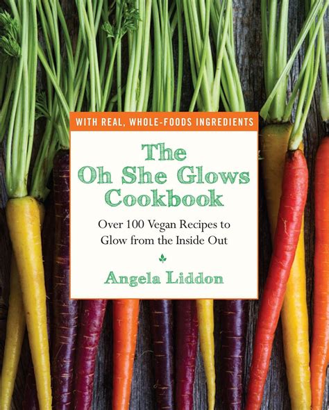 Oh She Glows Over 100 Vegan Recipes To Glow From The Inside Out