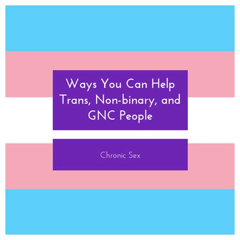ways you can help trans non binary and gnc people chronic sex
