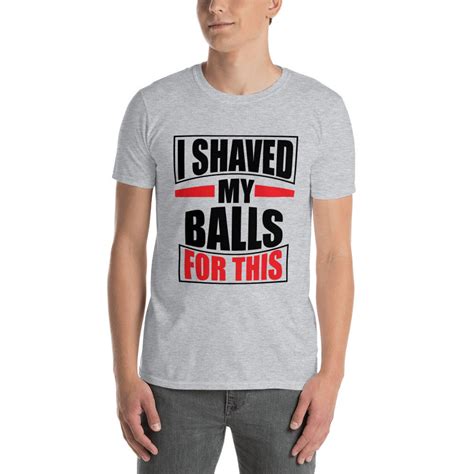 I Shaved My Balls For This T Shirt Funny T For Men Etsy