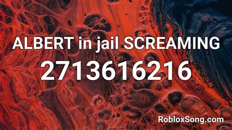 Albert In Jail Screaming Roblox Id Roblox Music Codes