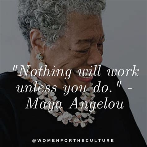 Nothing Will Work Unless You Do Maya Angelou Maya Angelou