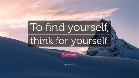 Socrates Quote To Find Yourself Think For Yourself