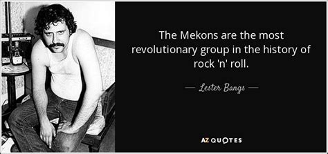 Lester Bangs Quote The Mekons Are The Most Revolutionary Group In The History