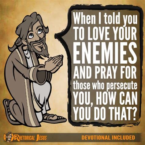 When I Told You To Love Your Enemies And Pray For Those Who Persecute