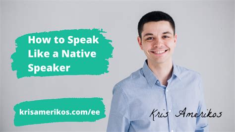 How To Speak Like A Native Speaker Kris Amerikos