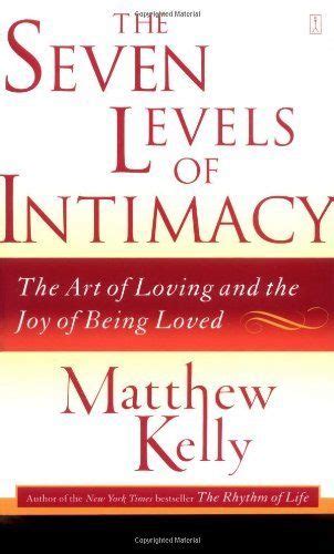The Seven Levels Of Intimacy The Art Of Loving And The Joy Of Being Loved By Matthew Kelly