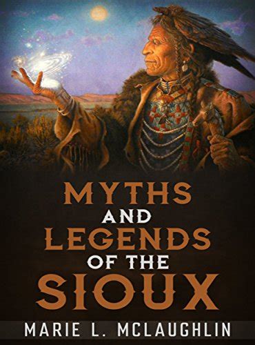 Myths And Legends Of The Sioux By Marie L Mclaughlin Goodreads
