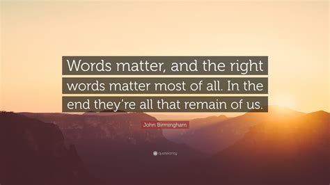 John Birmingham Quote Words Matter And The Right Words Matter Most