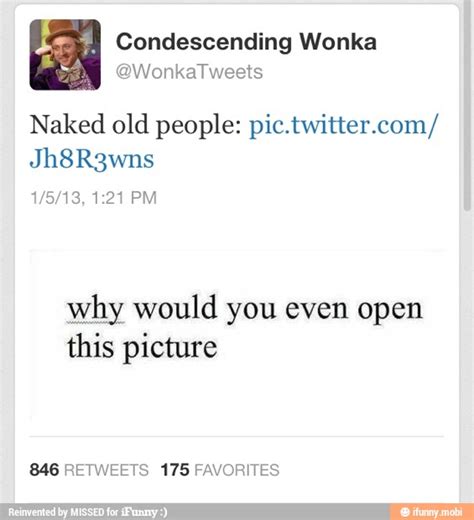 Condescending Wonka Naked Old People Pic Twitter Why Would You