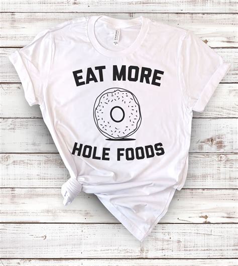 This Eat More Hole Foods Design Is The Perfect Shirt For Anyone That Loves A Good Donut Pun
