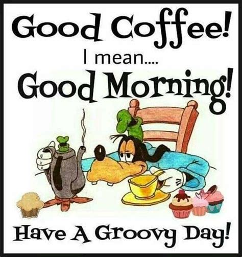 Goofy And Coffee Funny Good Morning Messages Coffee Quotes Morning