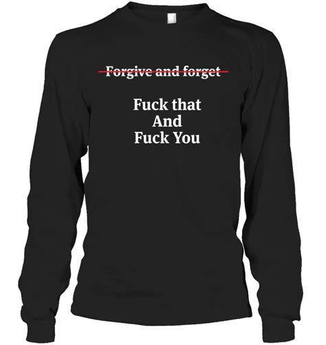 A Black Long Sleeved Shirt With The Words Forget And Forget
