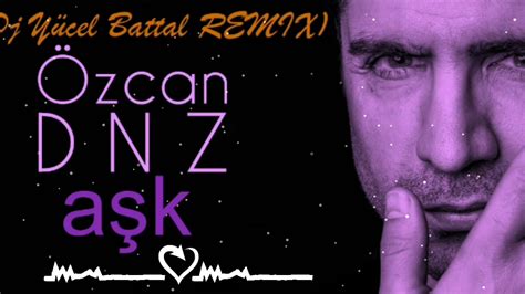 Özcan Deniz Aşk Dj Yucel Battal Remix Youtube