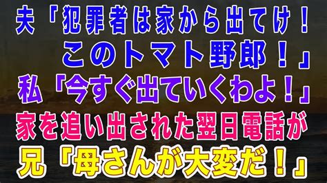 【スカッとする話】 夫「犯罪者は出てけ！このトマト野郎！」私「今すぐ出ていくわよ」家を追い出された翌日。兄「母さんが大変だ」【修羅場