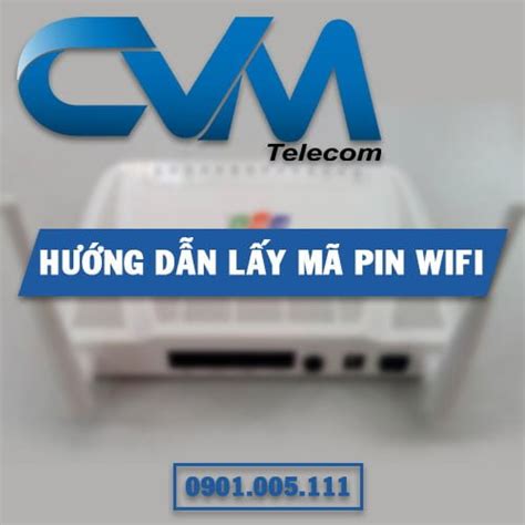 Hướng Dẫn Lấy Mã Pin Wifi Cvm Telecom Chuyên Cung Cấp Thiết Bị Mạng
