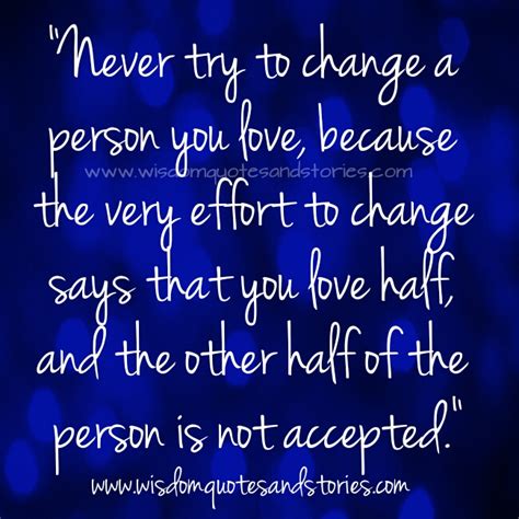Never Try To Change A Person You Love Wisdom Quotes And Stories