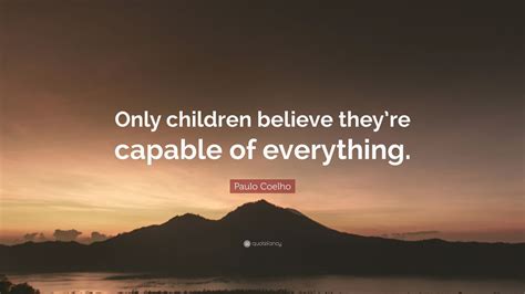 Paulo Coelho Quote Only Children Believe Theyre Capable Of