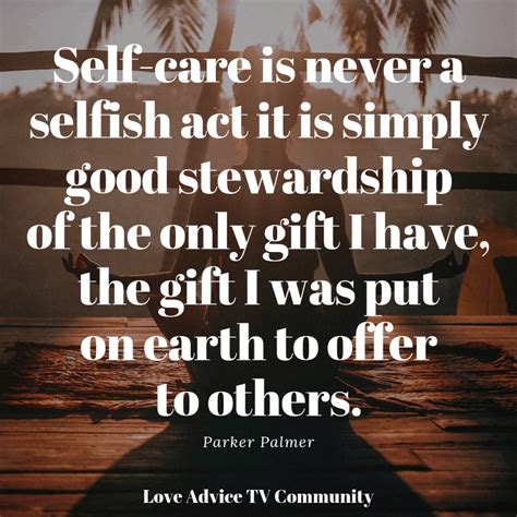 Self Care Is Never A Selfish Act It Is Simply Good Stewardship Of The