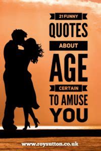 Find the best priceless quotes, sayings and quotations on picturequotes.com. 21 funny quotes about age certain to amuse you - Roy Sutton