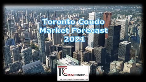 Toronto Condo Market Forecast 2021 Trustcondos