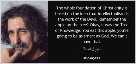Frank Zappa Quote The Whole Foundation Of Christianity Is Based On The