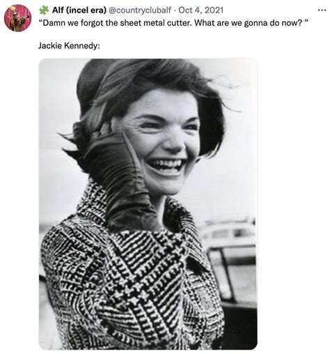 Jackie Kennedy Sheet Metal Meme Jackie Kennedy Eats Sheet Metal