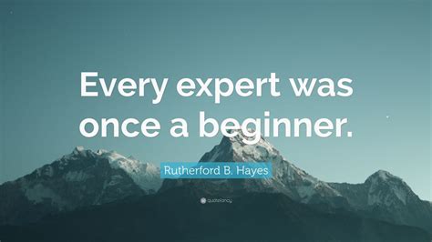 Rutherford B Hayes Quote “every Expert Was Once A Beginner” 9