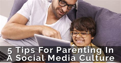 5 Tips For Parenting In A Social Media Culture Online Parenting