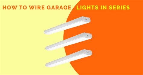 How To Wire Garage Lights In Series Easy Steps