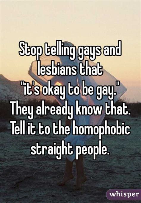 Stop Telling Gays And Lesbians That It S Okay To Be Gay They Already Know That Tell It To
