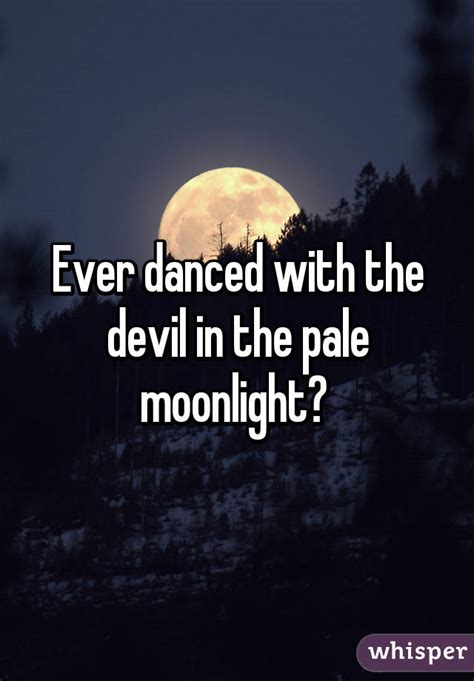 Ever Danced With The Devil In The Pale Moonlight