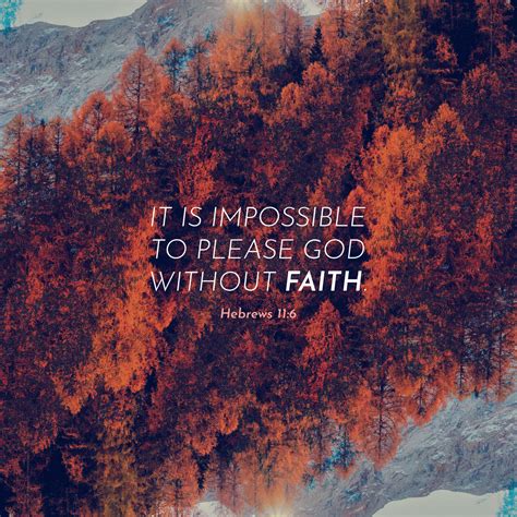 Hebrews 11:6 But without faith it is impossible to please Him, for he