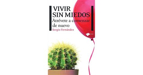 Vivir Sin Miedos Atrévete A Comenzar De Nuevo By Sergio Fernández