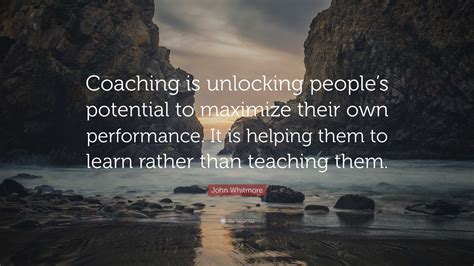 John Whitmore Quote Coaching Is Unlocking Peoples Potential To