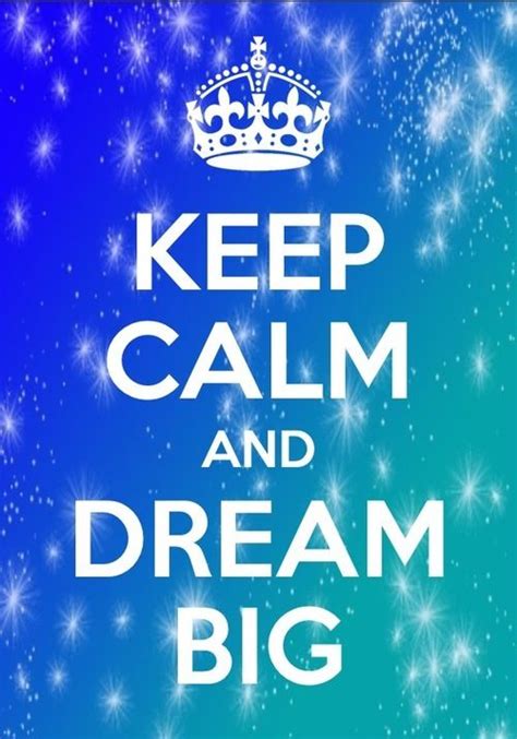 Keep Calm And Dream Big Keep Calm Posters Keep Calm Quotes Keep Calm