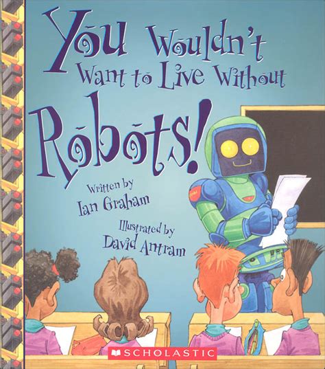 You Wouldn T Want To Live Without Robots Franklin Watts 9780531193617