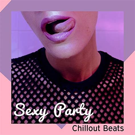 sexy party chillout beats by café ibiza chillout lounge on amazon music