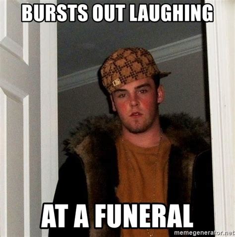 Bursts Out Laughing At A Funeral Scumbag Steve Meme Generator
