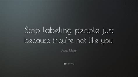 Joyce Meyer Quote Stop Labeling People Just Because Theyre Not Like