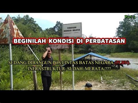 Kondisi Di Perbatasan Indonesia Malaysia Jagoi Babang Youtube