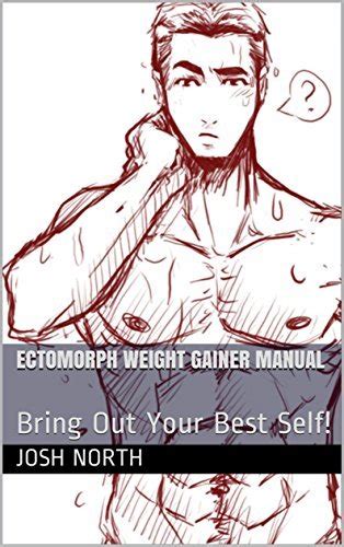 Ectomorph Weight Gainer Manual Bring Out Your Best Self By Josh North